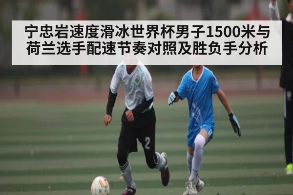 宁忠岩速度滑冰世界杯男子1500米与荷兰选手配速节奏对照及胜负手分析